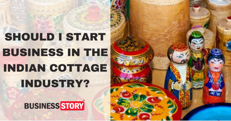SHOULD I START BUSINESS IN THE INDIAN COTTAGE INDUSTRY?
