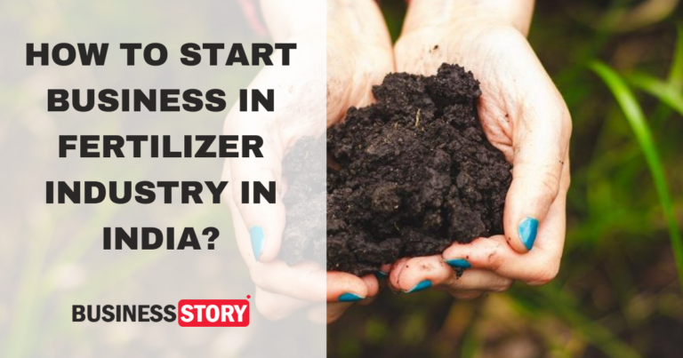 HOW TO START BUSINESS IN FERTILIZER INDUSTRY IN INDIA?