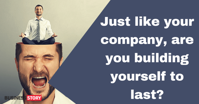 Just like your company, are you building yourself to last?
