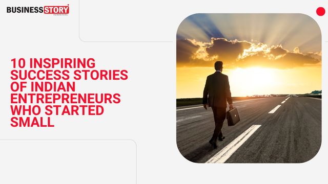 10 Inspiring Success Stories Of Indian Entrepreneurs Who Started Small ...