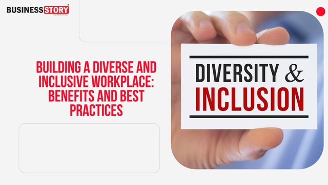 Building A Diverse And Inclusive Workplace: Benefits And Best Practices ...