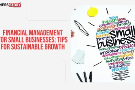 Financial Management for Small Businesses: Tips for Sustainable Growth