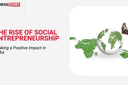 The Rise of Social Entrepreneurship: Making a Positive Impact in India