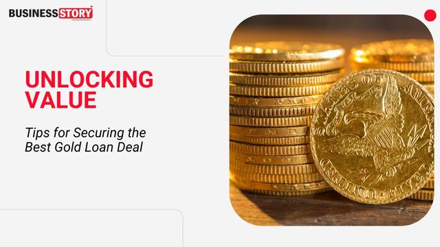 Unlocking Value: Tips for Securing the Best Gold Loan Deal  Business Story